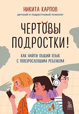 Чёртовы подростки! Как найти общий язык с повзрослевшим ребёнком