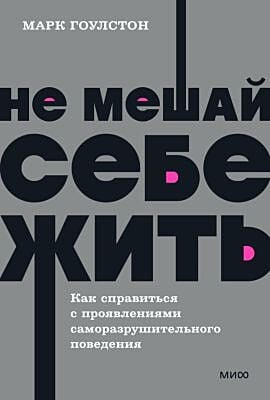 Не мешай себе жить. Как справиться с проявлениями саморазрушительного поведения (мягк.обл.)
