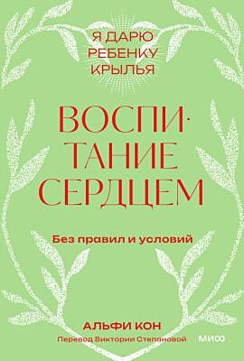 Воспитание сердцем. Без правил и условий (мягк.обл.)