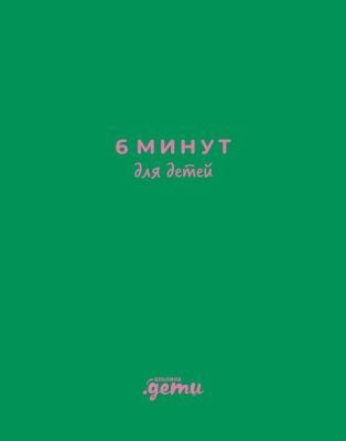6 минут для детей. Первый мотивационный ежедневник ребенка (изумрудный)