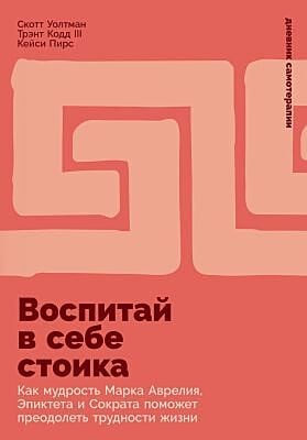 Воспитай в себе стоика. Как мудрость Марка Аврелия, Эпиктета и Сократа поможет преодолеть трудности жизни
