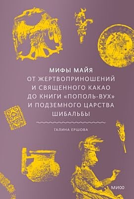 Мифы майя. От жертвоприношений и священного какао до книги «Пополь-Вух» и подземного царства Шибальбы