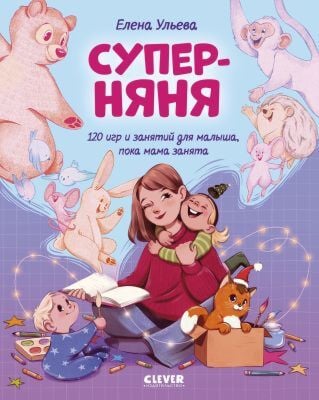 Супер-няня. 120 игр и занятий для малыша, пока мама занята
