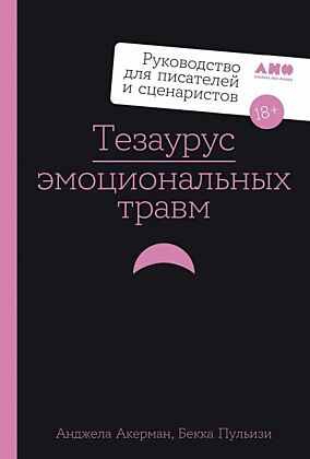 Тезаурус эмоциональных травм. Руководство для писателей и сценаристов