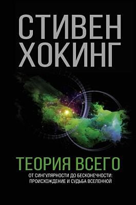 Теория всего. От сингулярности до бесконечности: происхождение и судьба Вселенной