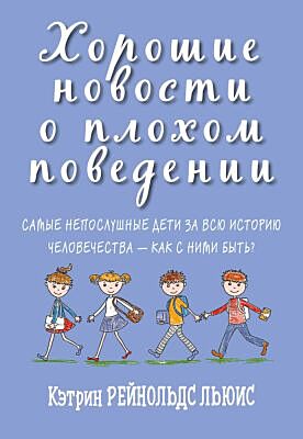 Хорошие новости о плохом поведении. Самые непослушные дети за всю историю человечества - как с ними быть