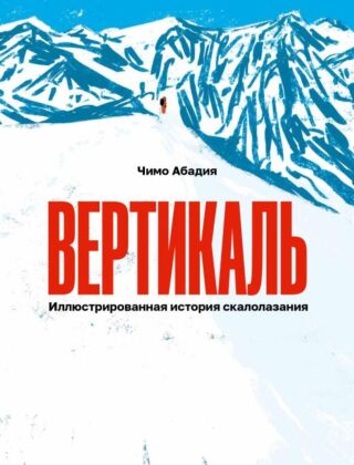 Вертикаль. Иллюстрированная история скалолазания