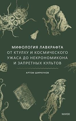 Мифология Лавкрафта. От Ктулху и космического ужаса до Некрономикона и запретных культов
