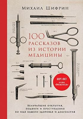 100 рассказов из истории медицины: Величайшие открытия, подвиги и преступления во имя вашего здоровья и долголетия
