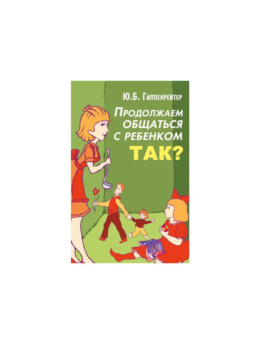 Книга Продолжаем общаться с ребенком. Так? . Автор Юлия Борисовна  Гиппенрейтер. Издательство АСТ 978-5-17-098852-5