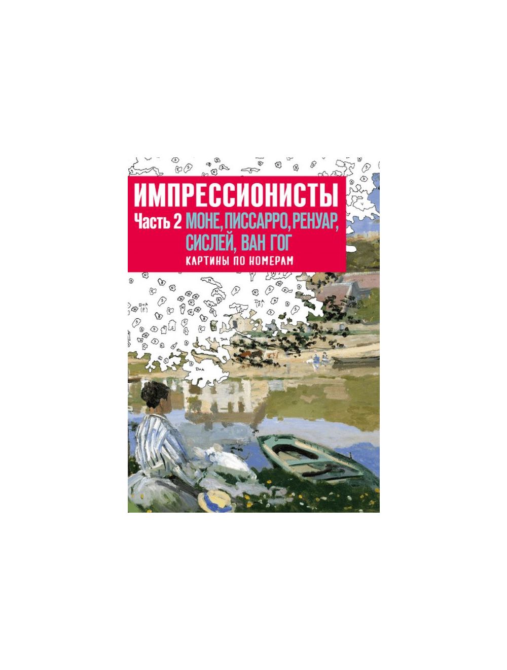 Книга Импрессионисты. Часть 2. Моне, Писсарро, Ренуар, Сислей, Ван Гог.  Картины по номерам (мягк.обл.) . Издательство Манн Иванов и Фербер  978-5-00100-701-2