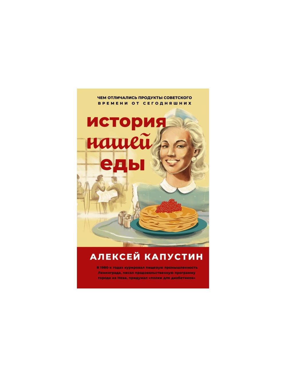 Книга История нашей еды. Чем отличались продукты советского времени от  сегодняшних . Автор Александр Александрович Капустин. Издательство АСТ  978-5-17-137035-0