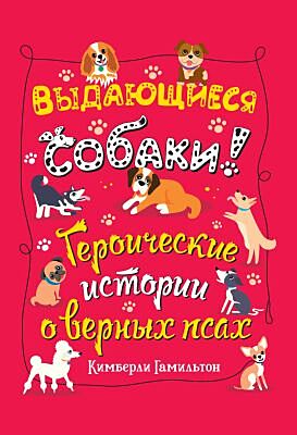 Выдающиеся собаки! Героические истории о верных псах