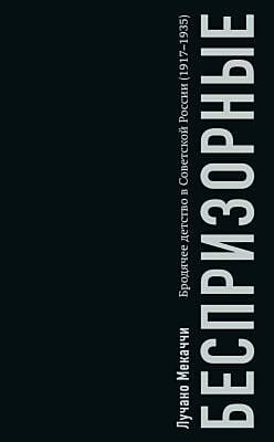 Беспризорные. Бродячее детство в Советской России. 1917–1935 гг. (мягк.обл.)
