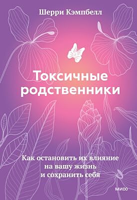 Токсичные родственники. Как остановить их влияние на вашу жизнь и сохранить себя