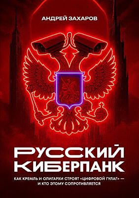 Русский киберпанк. Как Кремль и олигархи строят «цифровой ГУЛАГ» — и кто этому сопротивляется (мягк.обл.)