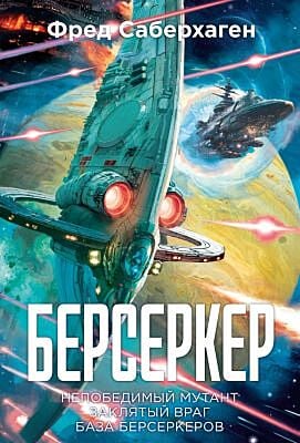 Берсеркер. Книга 2. Непобедимый мутант. Заклятый враг. База берсеркеров