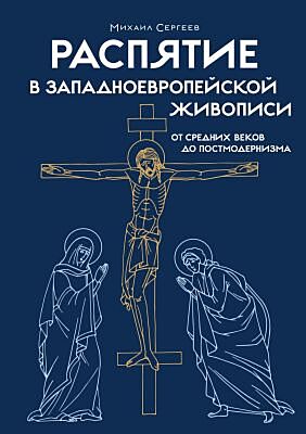 Распятие в западноевропейской живописи. От средних веков до постмодернизма.