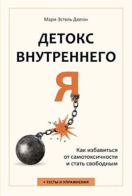 Детокс внутреннего «Я». Как избавиться от самотоксичности и стать свободным