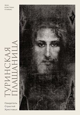 Туринская плащаница. Свидетель страданий Иисуса Христа