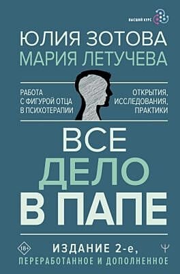 Все дело в папе. Работа с фигурой отца в психотерапии. Исследования, открытия, практики. Издание 2-е, переработанное и дополненное
