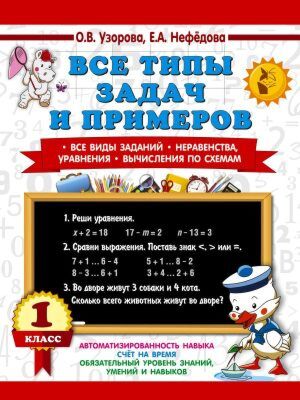 Все типы задач и примеров 1 класс. Все виды заданий. Неравенства, уравнения. Вычисления по схемам (мягк.обл.)