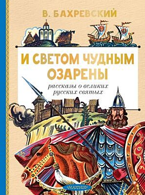 И светом чудным озарены. Рассказы о великих русских святых