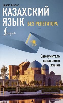 Казахский язык без репетитора. Самоучитель казахского языка (мягк.обл.)