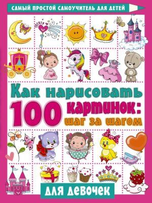 Как нарисовать 100 картинок для девочек: шаг за шагом (мягк.обл.)