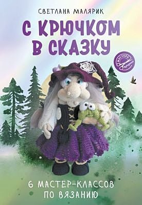 С крючком в сказку. 6 мастер-классов по вязанию (мягк.обл.)