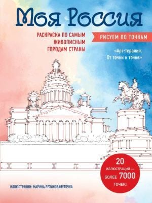 Моя Россия. Рисуем по точкам. Раскраска по самым живописным городам страны (мягк.обл.)