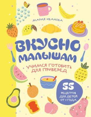Вкусно малышам. Учимся готовить для приверед. 55 рецептов для детей от 1 года (мягкий переплет) (мягк.обл.)