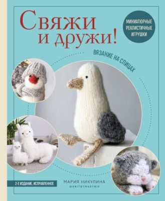 Свяжи и дружи! Миниатюрные реалистичные игрушки. Вязание на спицах (мягкая обложка) (мягк.обл.)