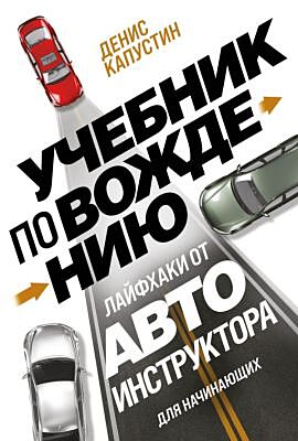 Учебник по вождению для начинающих. Лайфхаки от автоинструктора (мягк.обл.)