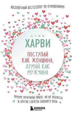 Поступай как женщина, думай как мужчина. Почему мужчины любят, но не женятся, и другие секреты сильного пола