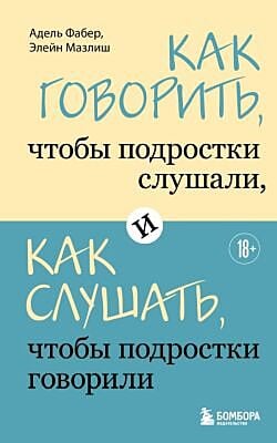 Как говорить, чтобы подростки слушали, и как слушать, чтобы подростки говорили (мягк.обл.)
