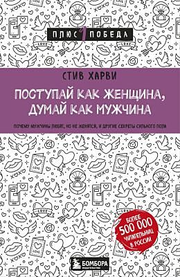 Поступай как женщина, думай как мужчина. Почему мужчины любят, но не женятся, и другие секреты сильного пола (мягк.обл.)