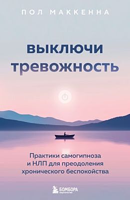 Выключи тревожность. Практики самогипноза и НЛП для преодоления хронического беспокойства (мягк.обл.)