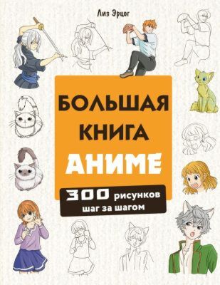 Большая книга аниме. 300 рисунков шаг за шагом (мягк.обл.)