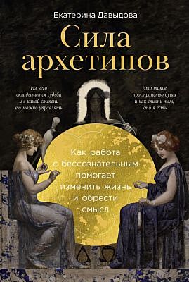Сила архетипов. Как работа с бессознательным помогает изменить жизнь и обрести смысл (мягк.обл.)