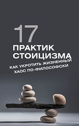 17 практик стоицизма: как укротить жизненный хаос по-философски