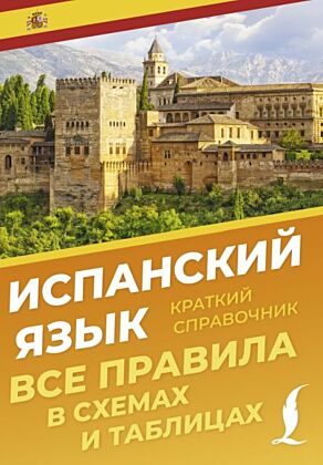 Испанский язык. Все правила в схемах и таблицах. Краткий справочник (мягк.обл.)