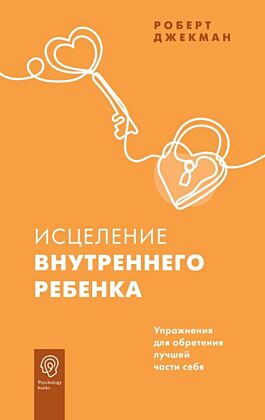 Исцеление внутреннего ребенка. Упражнения для обретения лучшей части себя