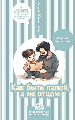 Как быть папой, а не отцом. Искусство воспитания