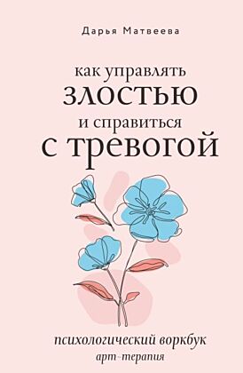 Как управлять злостью и справиться с тревогой. Психологический воркбук. Арт-терапия (мягк.обл.)