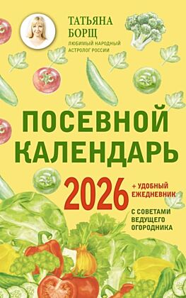 Посевной календарь 2026 с советами ведущего огородника + удобный ежедневник (мягк.обл.)