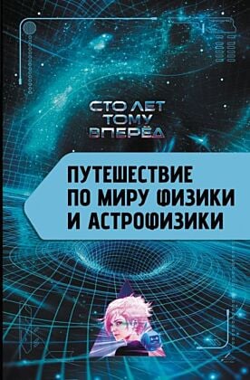 Путешествие по миру физики и астрофизики: Сто лет тому вперёд