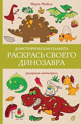 Раскрась своего динозавра. Доисторическая планета. Раскраски антистресс (мягк.обл.)