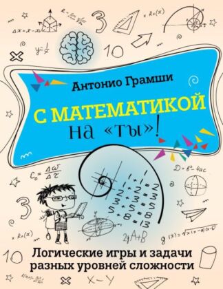 С математикой на "ты"! Логические игры и задачи разных уровней сложности (мягк.обл.)