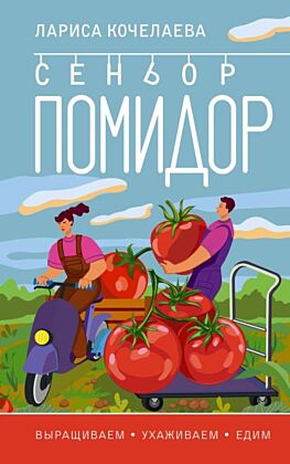 Сеньор Помидор. Выращиваем, ухаживаем и едим (мягк.обл.)